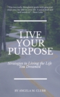 Live Your Purpose : Strategies To Living The Life You Dreamed - eBook