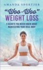 "Woo-Woo" Weight Loss : 5 Secrets You Never Knew About Manifesting Your Ideal Body - Book