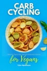 Carb Cycling for Vegans : A Beginner's Step-by-Step Guide With Recipes and a Meal Plan - Book