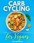 Carb Cycling for Vegans : A Beginner's Step-by-Step Guide With Recipes and a Meal Plan - eBook