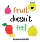 Fruit Doesn't Feel : An ABC Book - Book