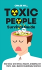 Toxic People Survival Guide : How to Deal with Difficult, Negative, or Manipulative People, Handle Narcissists and Disarm Sociopaths - Book