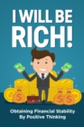 I will be rich! : Obtaining financial stability by positive thinking - eBook