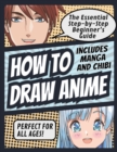 How to Draw Anime : The Essential Step-by-Step Beginner's Guide to Drawing Anime Includes Manga and Chibi Perfect for All Ages! (How to Draw Anime, Chibi & Manga for Beginners): The Essential Step-by- - Book