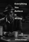 Everything You Believe Is Wrong - eBook