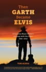 Then Garth Became Elvis : A Country Music Writer's Journey with the Stars, 1985-2010 - Book
