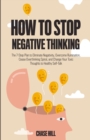 How to Stop Negative Thinking : The 7-Step Plan to Eliminate Negativity, Overcome Rumination, Cease Overthinking Spiral, and Change Your Toxic Thoughts to Healthy Self-Talk - Book