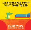 Cajun Tails : Alligator Fred Didn't Want to Go to Bed - Book