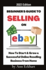 Beginner's Guide To Selling On Ebay 2022 Edition : 2022 Edition - Book