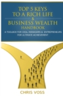 Top 5 Keys To A Rich Life & Business Wealth Handbook : A Toolbox For CEO's, Managers & Entrepreneurs For Ultimate Achievement - Book