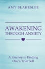 Awakening Through Anxiety : A Journey to Finding One's True Self - Book