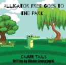 Cajun Tails : Alligator Fred Goes to the Park - Book