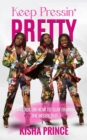 Keep Pressin' Pretty : A Guide On How to Slay from the Inside Out - eBook
