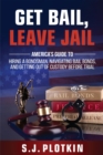 Get Bail, Leave Jail : America's Guide to Hiring a Bondsman, Navigating Bail Bonds, and Getting out of Custody before Trial - eBook