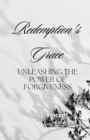 Redemption's Grace : Unleashing The Power of Forgiveness - eBook