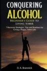 Conquering Alcohol : 7 Recovery Strategies, Tips, and Routines For Living a Happy, Sober Life - Book