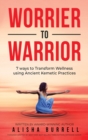 Worrier To Warrior : Seven Ways to Transform Wellness Using Kemetic Knowledge - Book