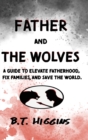 Father and The Wolves : A Guide to Elevate Fatherhood, Fix Families, and Save the World! - Book