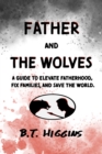 Father and The Wolves : A Guide to Elevate Fatherhood, Fix Families, and Save the World! - eBook