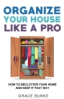 Organize Your House Like A Pro : How To Declutter Your Home and Keep it That Way - Book