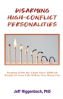 Disarming High-Conflict Personalities : Dealing with the Eight Most Difficult People in Your Life Before They Burn You Out - Book
