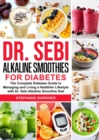 Dr. Sebi Alkaline Smoothies for Diabetes : The Complete Diabetes Guide to Managing and Living a Healthier Lifestyle with Dr. Sebi Alkaline Smoothie Diet - eBook