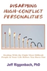 Disarming High-Conflict Personalities : Dealing with the Eight Most Difficult People in Your Life Before They Burn You Out - Book
