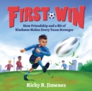 First Win : How Friendship and a Bit of Kindness Makes Every Team Stronger - Book