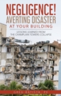 Negligence! Averting Disaster at Your Building : Lessons Learned from the Champlain Towers Collapse - Book