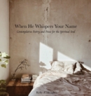 When He Whispers Your Name : Contemplative Poetry and Prose for the Spiritual Soul - Book