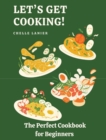 Let's Get Cooking : The Perfect Cookbook for Beginners - Book