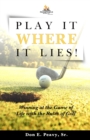Play It Where it Lies! : Winning at the Game of Life with the Rules of Golf - Book