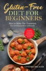 Gluten-Free Diet for Beginners - How to Make The Transition to a Gluten-free Lifestyle - Includes Cookbook with Simple and Delicious Recipes - Book
