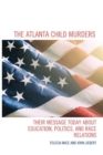 The Atlanta Child Murders : Their Message Today About Education, Politics and Race Relations - Book