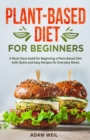 Plant-Based Diet for Beginners : A Must Have Guild for Beginning a Plant-Based Diet with Quick and Easy Recipes for Everyday Meals - Book
