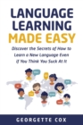 Language Learning Made Easy : Discover the Secrets of How to Learn a New Language Even if You Think You Suck At It - eBook