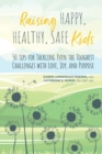 Raising Happy, Healthy, Safe Kids : 50 Tips for Tackling Even the Toughest Challenges with Love, Joy, and Purpose - Book