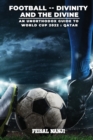 Football -- Divinity and the Divine : (An unofficial guide to the World Cup: Qatar 2022) - Book