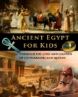 Ancient Egypt for Kids through the Lives and Legends of its Pharaohs and Queens - Book