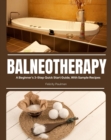 Balneotherapy : A Beginner's 3-Step Quick Start Guide, With Sample Recipes - eBook