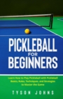 Pickleball for Beginners : Learn How to Play Pickleball with Pickleball Basics, Rules, Techniques, and Strategies to Master the Game - Book