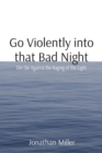 Go Violently into that Bad Night : Die Die Against the Raging of the Light - Book