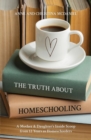 The Truth about Homeschooling : A Mother & Daughter's Inside Scoop from 12 Years as Homeschoolers - eBook