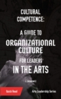 Cultural Competence : A Guide to Organizational Culture for Leaders in the Arts - eBook