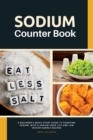 Sodium Counter Book : A Beginner's Quick Start Guide to Counting Sodium, With a Sodium Food List and Low Sodium Sample Recipes - Book