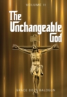 The Unchangeable God Volume I : The Unchangeable God Volume I - Book
