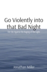 Go Violently into that Bad Night : Die Die Against the Raging of the Light - eBook