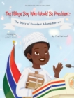 The Village Boy Who Would Be President : The Story of President Adama Barrow - Book