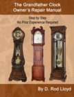 The Grandfather Clock Owner's Repair Manual, Step by Step No Prior Experience Required - Book