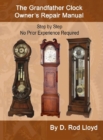 The Grandfather Clock Owner?s Repair Manual, Step by Step No Prior Experience Required - eBook